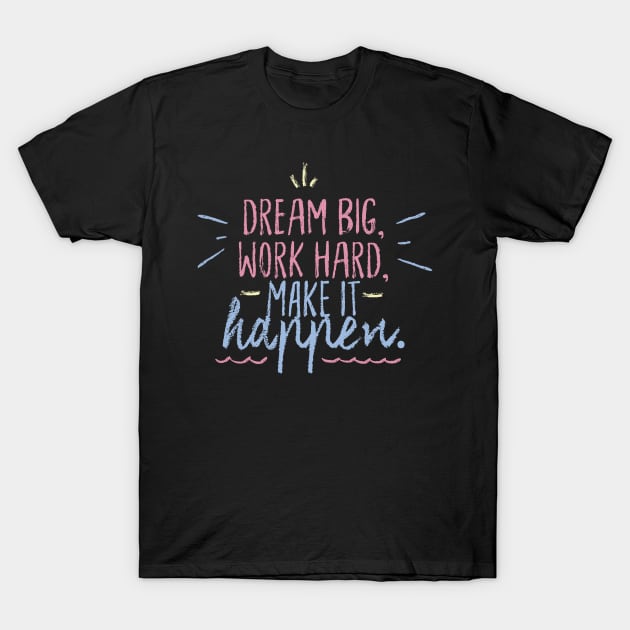 Dream Big Work Hard, Make it Happen. T-Shirt by Ken Adams Store